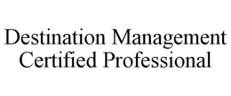 DESTINATION MANAGEMENT CERTIFIED PROFESSIONAL trademark