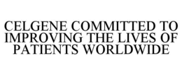CELGENE COMMITTED TO IMPROVING THE LIVES OF PATIENTS WORLDWIDE trademark