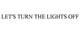 LET'S TURN THE LIGHTS OFF trademark