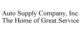 AUTO SUPPLY COMPANY, INC. THE HOME OF GREAT SERVICE trademark