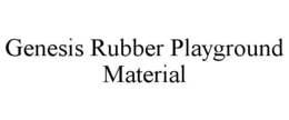 GENESIS RUBBER PLAYGROUND MATERIAL trademark