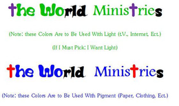 THE WORLD MINISTRIES (NOTE: THESE COLORS ARE TO BE USED WITH LIGHT (T.V., INTERNET, ECT.) (IF I MUST PICK: I WANT LIGHT) THE WORLD MINISTRIES (NOTE: THESE COLORS ARE TO BE USED WITH PIGMENT (PAPER, CLOTHING, ECT.) trademark