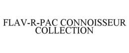 FLAV-R-PAC CONNOISSEUR COLLECTION trademark