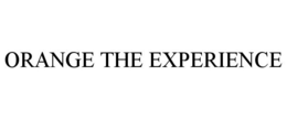 ORANGE THE EXPERIENCE trademark