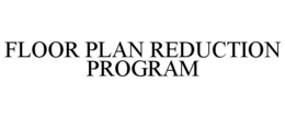 FLOOR PLAN REDUCTION PROGRAM trademark