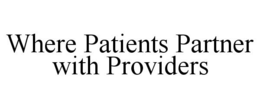 WHERE PATIENTS PARTNER WITH PROVIDERS trademark