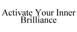 ACTIVATE YOUR INNER BRILLIANCE trademark