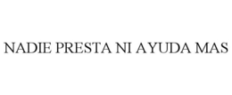 NADIE PRESTA NI AYUDA MAS trademark