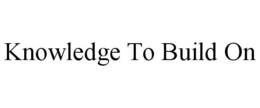 KNOWLEDGE TO BUILD ON trademark