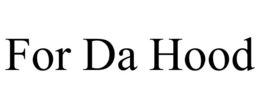 FOR DA HOOD trademark
