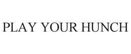 PLAY YOUR HUNCH trademark