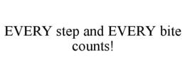 EVERY STEP AND EVERY BITE COUNTS! trademark