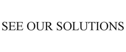 SEE OUR SOLUTIONS trademark