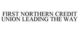 FIRST NORTHERN CREDIT UNION LEADING THE WAY trademark