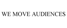 WE MOVE AUDIENCES trademark