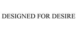 DESIGNED FOR DESIRE trademark