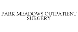PARK MEADOWS OUTPATIENT SURGERY trademark