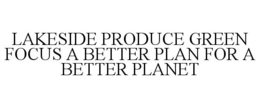 LAKESIDE PRODUCE GREEN FOCUS A BETTER PLAN FOR A BETTER PLANET trademark