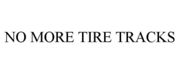 NO MORE TIRE TRACKS trademark
