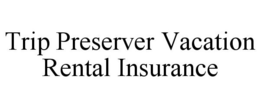 TRIP PRESERVER VACATION RENTAL INSURANCE trademark