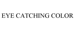EYE CATCHING COLOR trademark