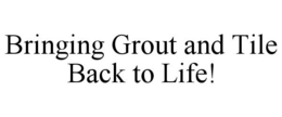BRINGING GROUT AND TILE BACK TO LIFE! trademark