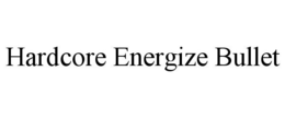 HARDCORE ENERGIZE BULLET trademark