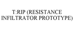 T:RIP (RESISTANCE INFILTRATOR PROTOTYPE) trademark