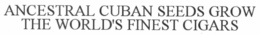 ANCESTRAL CUBAN SEEDS GROW THE WORLD'S FINEST CIGARS trademark