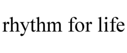 RHYTHM FOR LIFE trademark