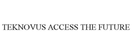TEKNOVUS ACCESS THE FUTURE trademark