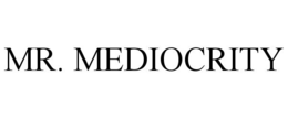 MR. MEDIOCRITY trademark