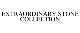 EXTRAORDINARY STONE COLLECTION trademark
