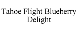 TAHOE FLIGHT BLUEBERRY DELIGHT trademark