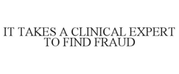 IT TAKES A CLINICAL EXPERT TO FIND FRAUD trademark