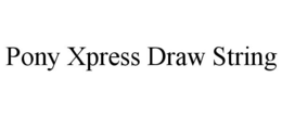 PONY XPRESS DRAW STRING trademark