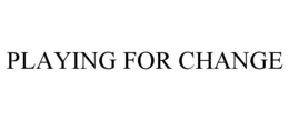 PLAYING FOR CHANGE trademark