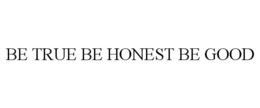 BE TRUE BE HONEST BE GOOD trademark
