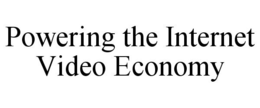 POWERING THE INTERNET VIDEO ECONOMY trademark