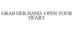 GRAB HER HAND. OPEN YOUR HEART. trademark