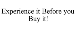 EXPERIENCE IT BEFORE YOU BUY IT! trademark