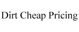 DIRT CHEAP PRICING trademark