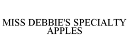 MISS DEBBIE'S SPECIALTY APPLES trademark