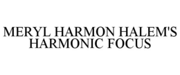 MERYL HARMON HALEM'S HARMONIC FOCUS trademark