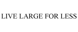 LIVE LARGE FOR LESS trademark