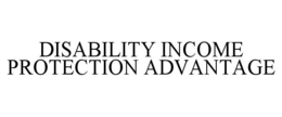 DISABILITY INCOME PROTECTION ADVANTAGE trademark