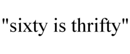 "SIXTY IS THRIFTY" trademark