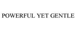 POWERFUL YET GENTLE trademark