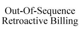 OUT-OF-SEQUENCE RETROACTIVE BILLING trademark