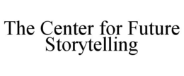 THE CENTER FOR FUTURE STORYTELLING trademark